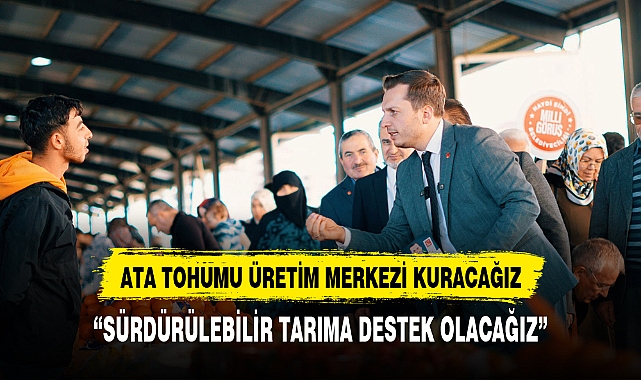 "ATA TOHUMU ÜRETİM MERKEZİ KURACAĞIZ"