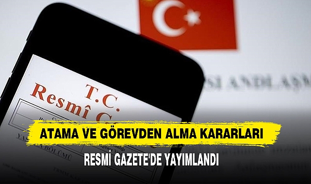 Atama Ve Görevden Alma Kararları Resmi Gazete'de Yayımlandı