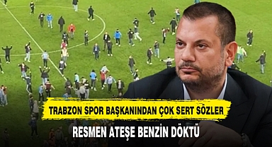 Ateşe benzin döken Trabzonspor Başkanı Ertuğrul Doğan'dan çok sert sözler
