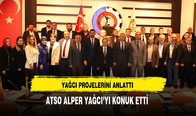 ATSO ALPER YAĞCI'YI KONUK ETTİ