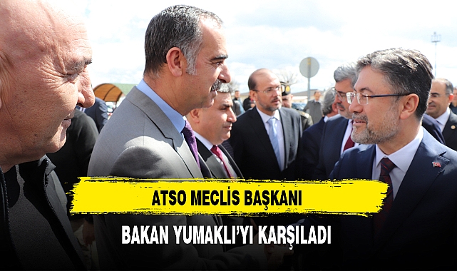 ATSO Meclis Başkanı Bakan Yumaklı'yı Karşıladı