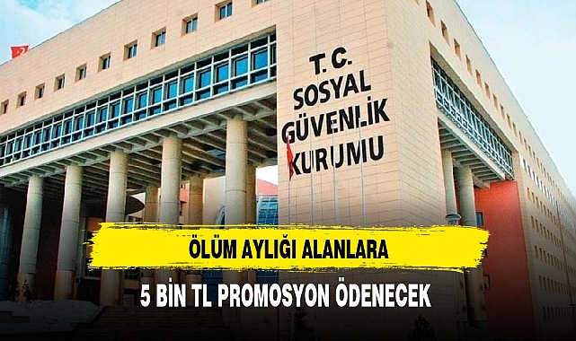Ölüm Aylığı Alanlara 5 Bin TL Promosyon Ödenecek