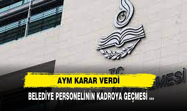 AYM KARAR VERDİ BELEDİYE PERSONELİNİN KADROYA GEÇMESİ