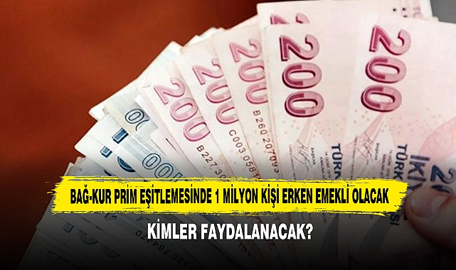 Bağ-Kur Prim Eşitlemesinde 1 Milyon Kişi Erken Emekli Olacak