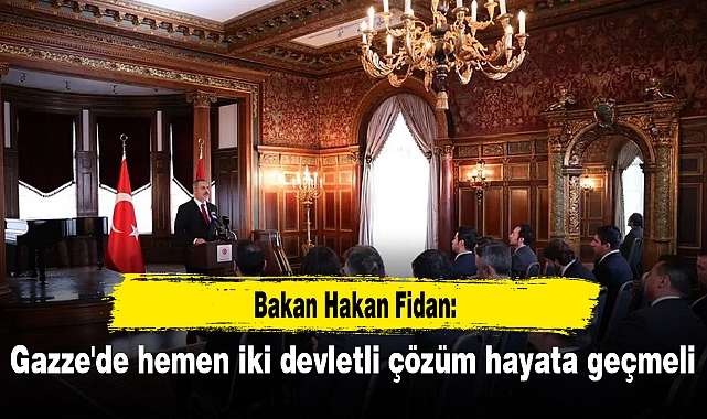 Bakan Fidan: Gazze'de hemen iki devletli çözüm hayata geçmeli