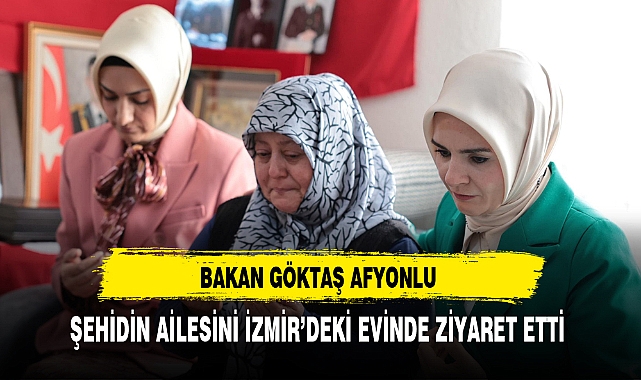 Bakan Göktaş Afyonlu Şehidin Ailesini İzmir'deki Evinde Ziyaret Etti
