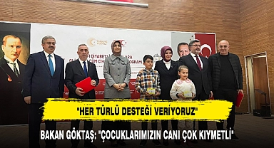 BAKAN GÖKTAŞ: "ÇOCUKLARIMIZIN CANI ÇOK KIYMETLİ"