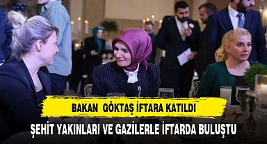 BAKAN GÖKTAŞ ŞEHİT YAKINLARI VE GAZİLERLE İFTARDA BULUŞTU