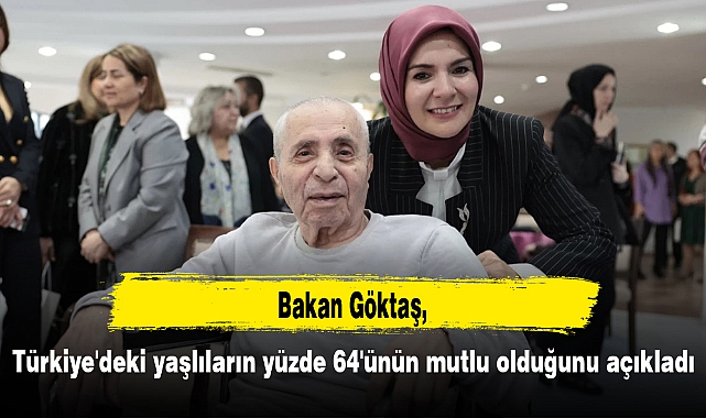 Bakan Göktaş, Türkiye'deki yaşlıların yüzde 64'ünün mutlu olduğunu açıkladı