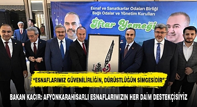 BAKAN KACIR: AFYONKARAHİSARLI ESNAFLARIMIZIN HER DAİM DESTEKÇİSİYİZ