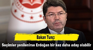 Bakan Tunç: Seçimler yenilenirse Erdoğan bir kez daha aday olabilir