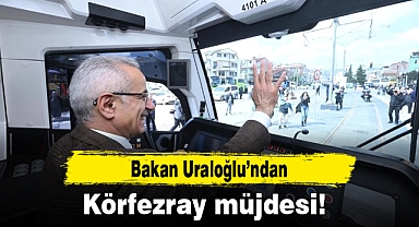 Bakan Uraloğlu’ndan Körfezray müjdesi