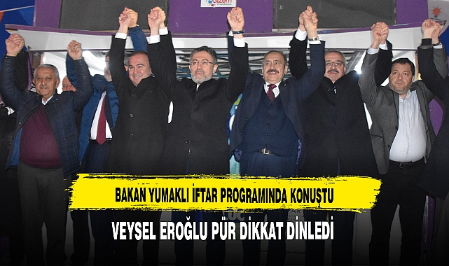 BAKAN YUMAKLI İFTAR PROGRAMINDA KONUŞTU