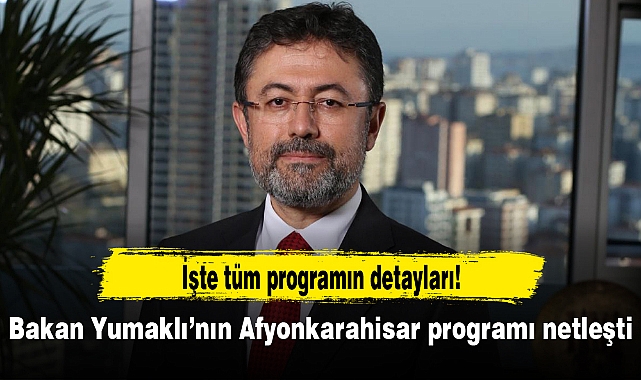 Bakan Yumaklı’nın Afyonkarahisar programı netleşti