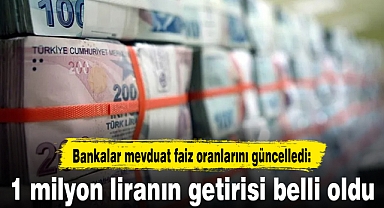 Bankalar mevduat faiz oranlarını güncelledi: 1 milyon liranın getirisi belli oldu