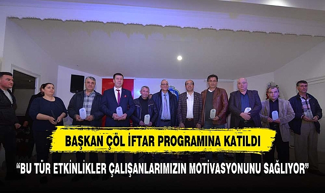 BAŞKAN  ÇÖL İFTARDA PERSONELLERİYLE BİR ARAYA GELDİ