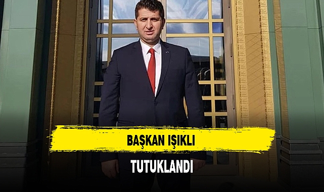 Başkan Işıklı Tutuklanarak Cezaevine Gönderildi