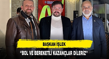Başkan İşlek ''Bol ve Bereketli Kazançlar Dileriz''