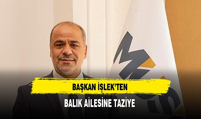 Başkan İşlek'ten Balık Ailesine Taziye