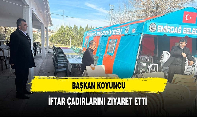 Başkan Koyuncu Emirdağ'da İftar Çadırlarını Ziyaret Etti