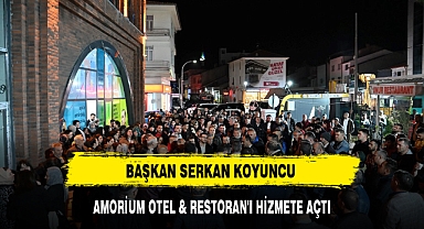 BAŞKAN SERKAN KOYUNCU AMORİUM OTEL & RESTORAN'I HİZMETE AÇTI