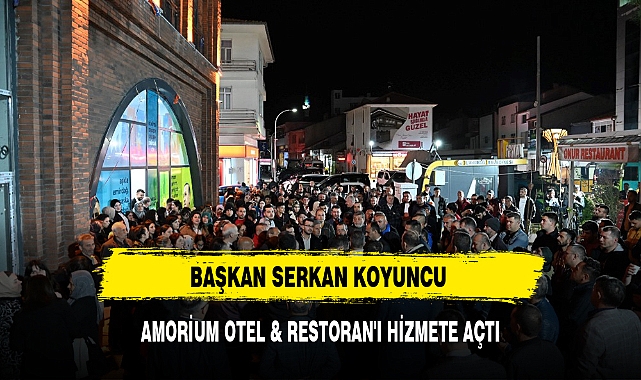 BAŞKAN SERKAN KOYUNCU AMORİUM OTEL & RESTORAN'I HİZMETE AÇTI