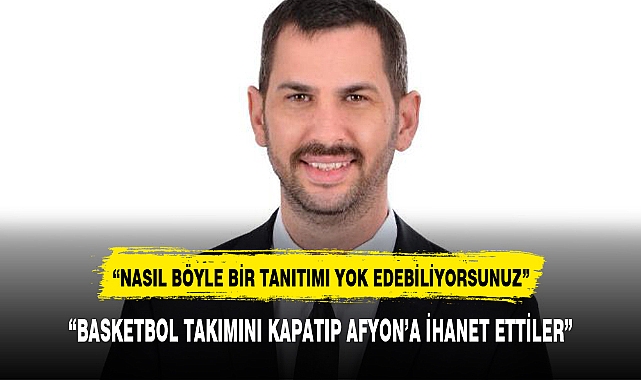 "BASKETBOL TAKIMINI KAPATIP AFYON'A İHANET ETTİLER"