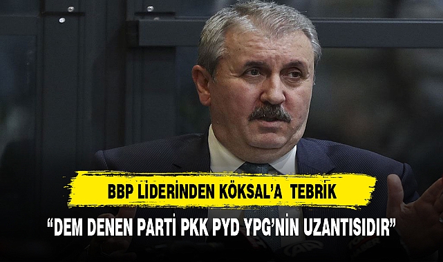 BBP LİDERİNDEN KÖKSAL'A DESTEK