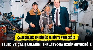 BELEDİYE ÇALIŞANLARINI ENFLASYONA EZDİRMEYECEĞİZ