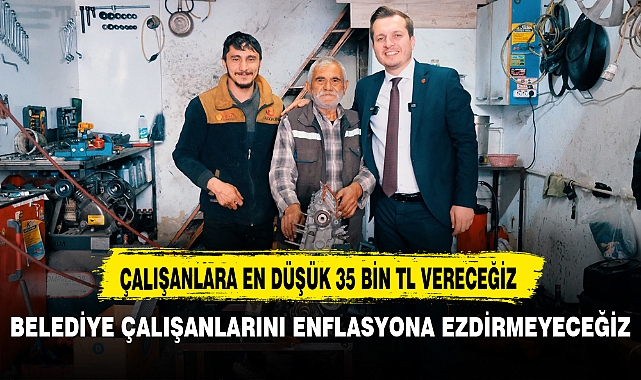 BELEDİYE ÇALIŞANLARINI ENFLASYONA EZDİRMEYECEĞİZ