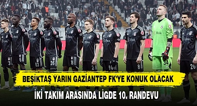 Beşiktaş, Yarın Gaziantep FK'ye Konuk Olacak