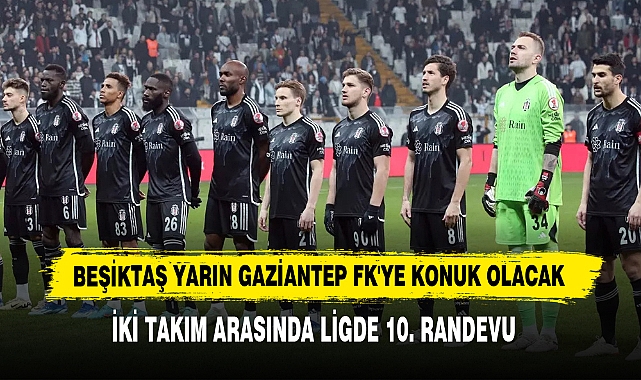 Beşiktaş, Yarın Gaziantep FK'ye Konuk Olacak