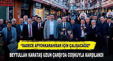 BEYTULLAH KARATAŞ UZUN ÇARŞI'DA COŞKUYLA KARŞILANDI