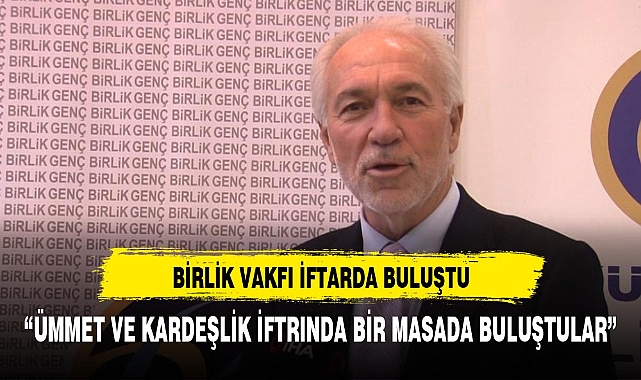 Birlik Vakfından 'Ümmet ve kardeşlik' iftarı