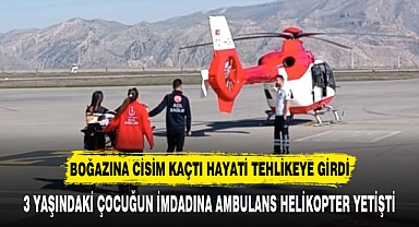 BOĞAZINA CİSİM KAÇTI HAYATİ TEHLİKEYE GİRDİ