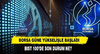 Borsa Güne Yükselişle Başladı