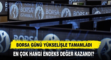Borsa Günü Yükselişle Tamamladı