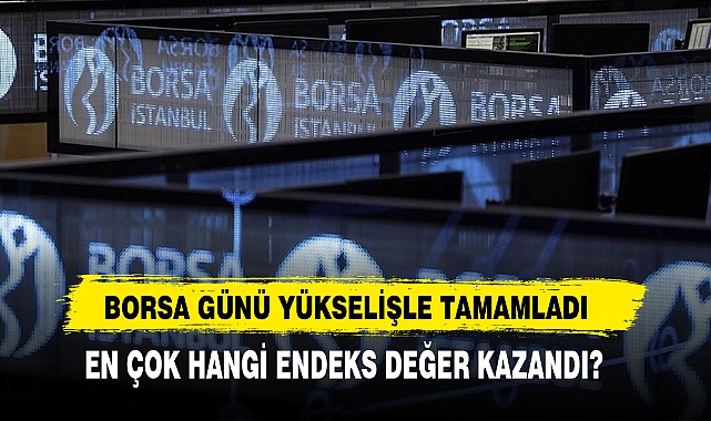 Borsa Günü Yükselişle Tamamladı