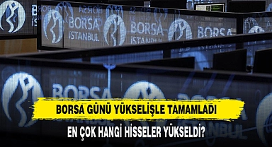 Borsa Günü Yükselişle Tamamladı