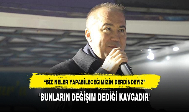 "BUNLARIN DEĞİŞİM DEDİĞİ KAVGADIR"