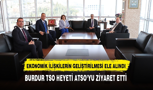BURDUR TSO HEYETİ ATSO’YU ZİYARET ETTİ