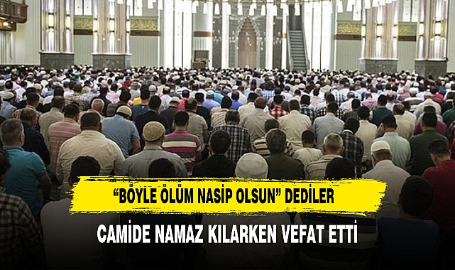 Camide namaz kılarken hayatını kaybetti