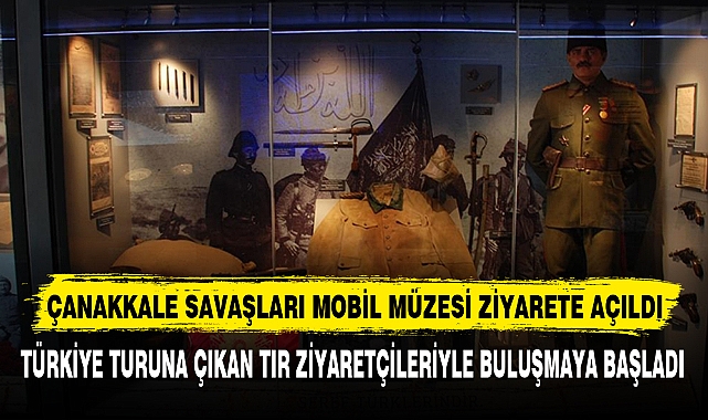 Çanakkale Savaşları Mobil Müzesi Ziyarete Açıldı