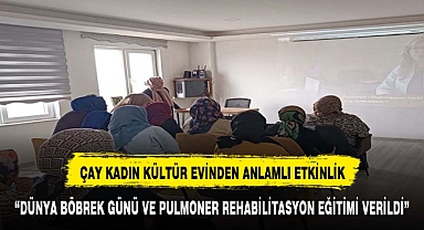 ÇAY KADIN KÜLTÜR EVİNDE DÜNYA BÖBREK GÜNÜ VE PULMONER REHABİLİTASYON EĞİTİMİ VERİLDİ