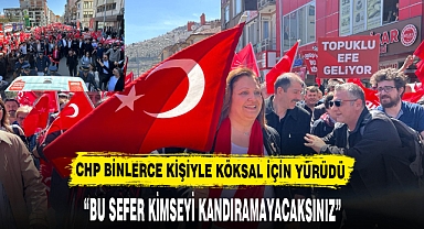 CHP, BİNLERCE KİŞİYLE BİRLİKTE KÖKSAL'A DESTEK İÇİN YÜRÜDÜ