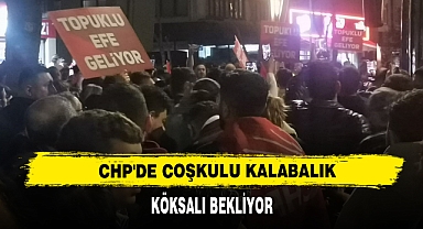 CHP'DE COŞKULU KALABALIK KÖKSALI BEKLİYOR