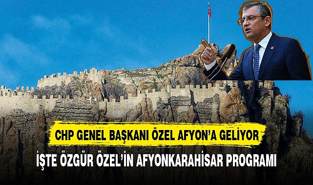 CHP Genel Başkanı Özgür Özel, Afyonkarahisar'a geliyor