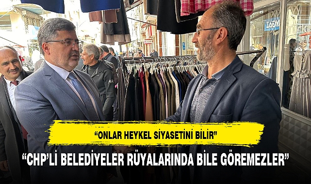 "CHP'Lİ BELEDİYELER RÜYALARINDA BİLE GÖREMEZLER"