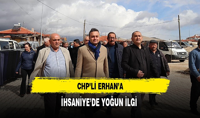 CHP'li Erhan'a İhsaniye'de Yoğun İlgi