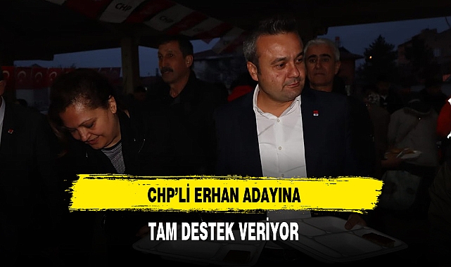 CHP'li Erhan Adayına Tam Destek Veriyor